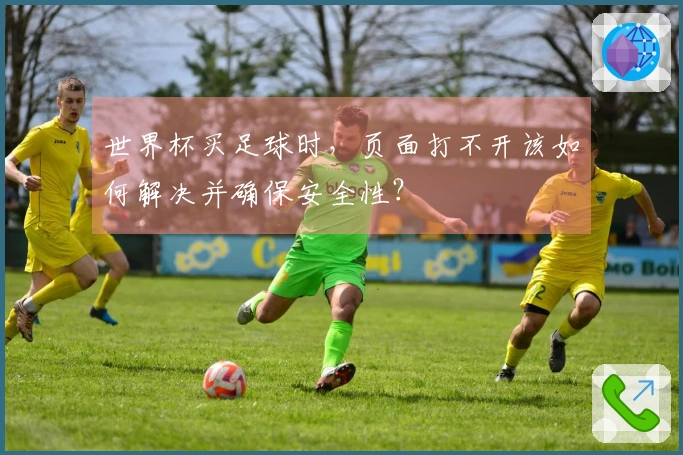 世界杯买足球时，页面打不开该如何解决并确保安全性？