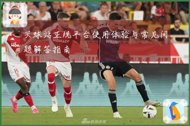 买球站正规平台使用体验与常见问题解答指南