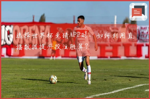 选择世界杯竞猜APP时，如何利用直播数据提升投注胜算？